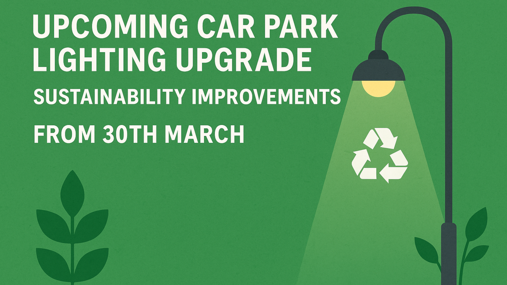 Upcoming car park lighting upgrade. Sustainability Improvements from 30th March